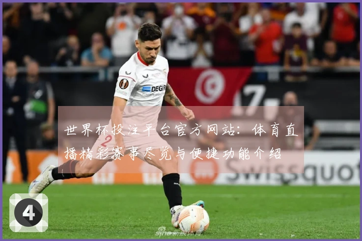 世界杯投注平台官方网站：体育直播精彩赛事尽览与便捷功能介绍