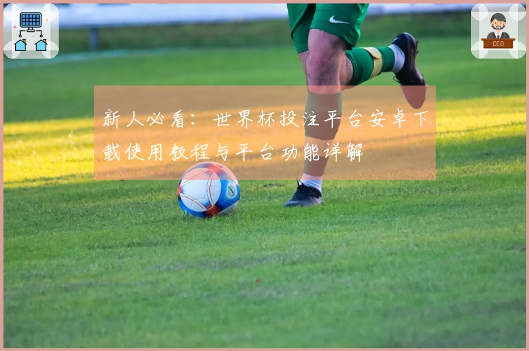 新人必看：世界杯投注平台安卓下载使用教程与平台功能详解
